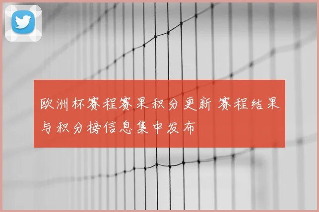 欧洲杯赛程赛果积分更新 赛程结果与积分榜信息集中发布